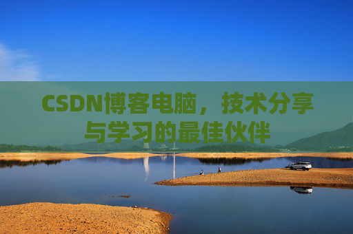 CSDN博客电脑，技术分享与学习的最佳伙伴